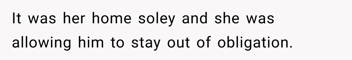 Wife Cheats, But The Whole Story Suggests That She May Be Not To Blame It was her home soley and she was allowing him to stay out of obligation.