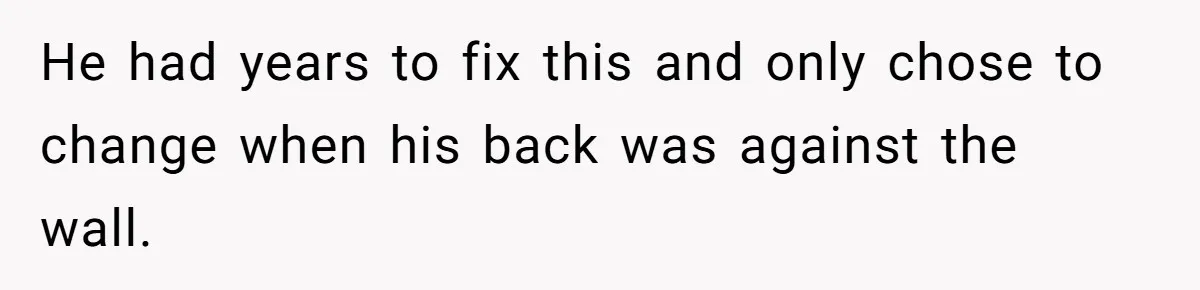 Wife Cheats, But The Whole Story Suggests That She May Be Not To Blame He had years to fix this and only chose to change when his back was against the wall.
