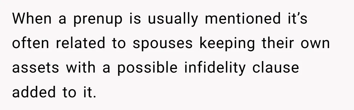 Wife Cheats, But The Whole Story Suggests That She May Be Not To Blame When a prenup is usually mentioned it’s often related to spouses keeping their own assets with a possible infidelity clause added to it.