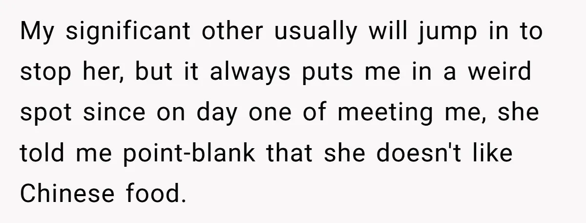 My significant other usually will jump in to stop her, but it always puts me in a weird spot since on day one of meeting me, she told me point-blank...