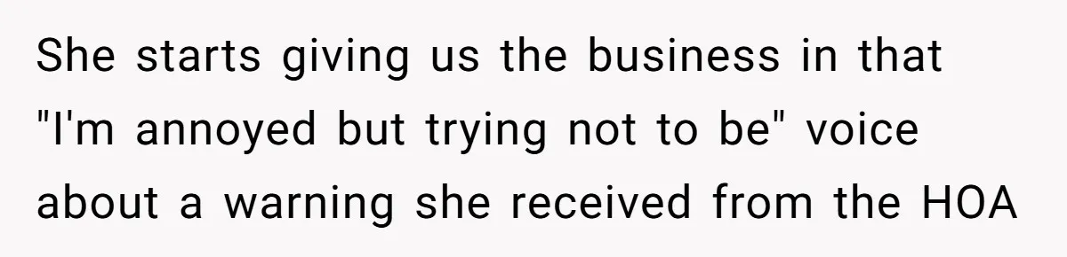 HOA Bans Repairing Cars In The Drive Way, Two Teens Find A Loophole To "Fight The Power" She starts giving us the business in that "I'm annoyed but trying not to be" voice about a warning she received from the HOA