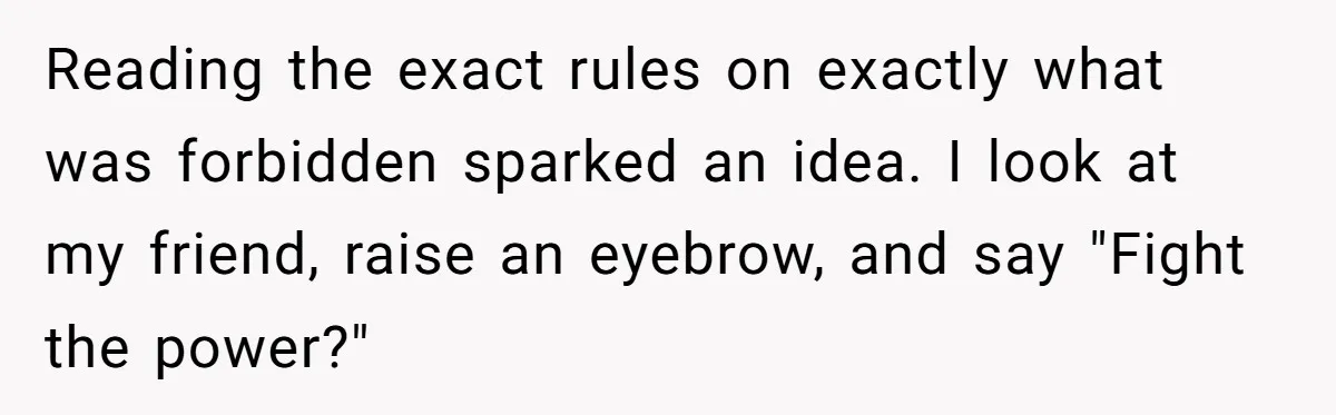 HOA Bans Repairing Cars In The Drive Way, Two Teens Find A Loophole To "Fight The Power" Reading the exact rules on exactly what was forbidden sparked an idea. I look at my friend, raise an eyebrow, and say "Fight the power?"
