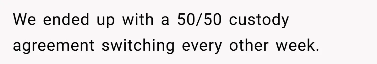 Mother Refuses To Swap Custody Week, Blocks Ex From Taking Kids To Disneyland And Turns Them Against Her We ended up with a 50/50 custody agreement switching every other week.