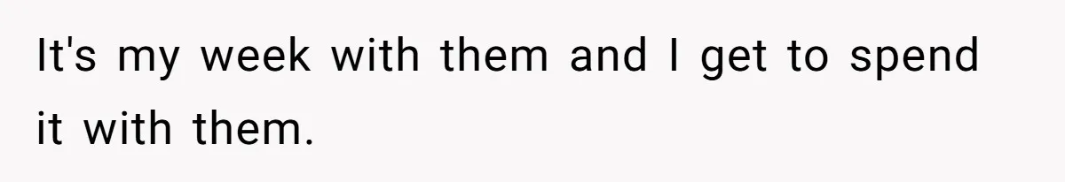 Mother Refuses To Swap Custody Week, Blocks Ex From Taking Kids To Disneyland And Turns Them Against Her It's my week with them and I get to spend it with them.