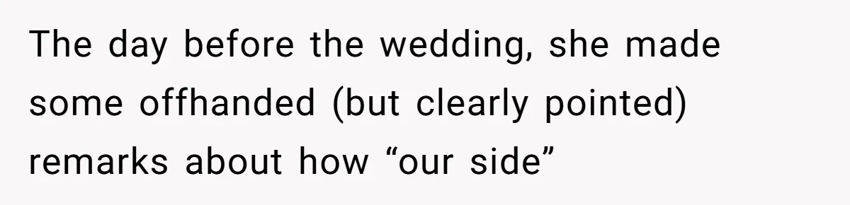 The day before the wedding, she made some offhanded (but clearly pointed) remarks about how “our side”