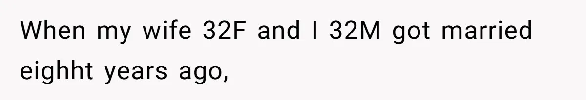 When my wife 32F and I 32M got married eighht years ago,