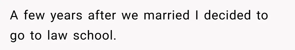 A few years after we married I decided to go to law school.