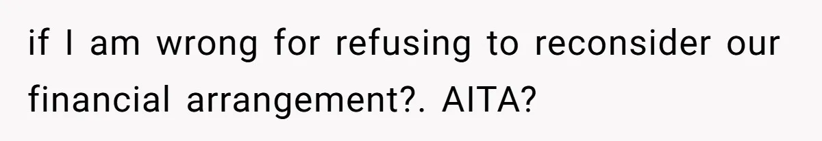 if I am wrong for refusing to reconsider our financial arrangement?. AITA?