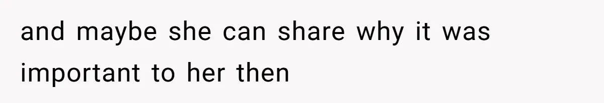 and maybe she can share why it was important to her then