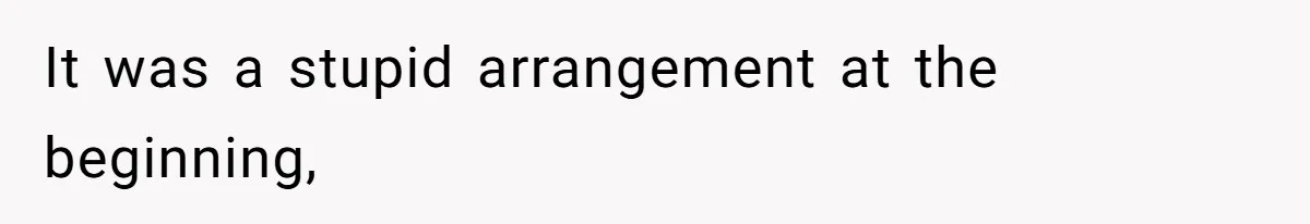It was a stupid arrangement at the beginning,
