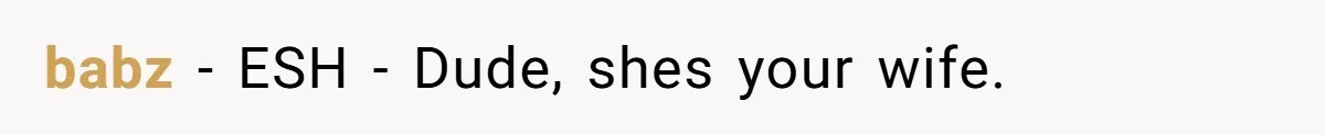 babz − ESH - Dude, shes your wife.