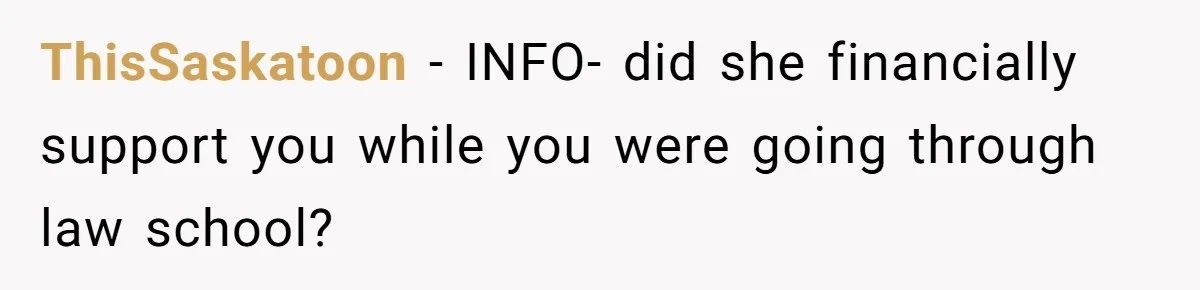 ThisSaskatoon − INFO- did she financially support you while you were going through law school?