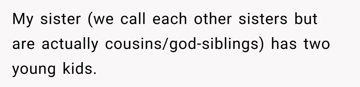 My sister (we call each other sisters but are actually cousins/god-siblings) has two young kids.