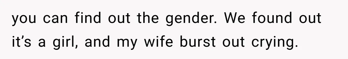 Wife Gets Abortion Over Gender Pressure From Family, Husband Doesn’t Know How To Forgive Her you can find out the gender. We found out it’s a girl, and my wife burst out crying.