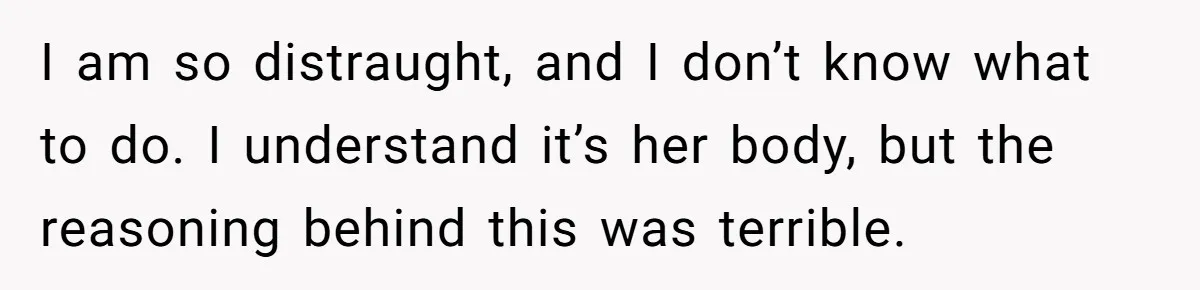 Wife Gets Abortion Over Gender Pressure From Family, Husband Doesn’t Know How To Forgive Her I am so distraught, and I don’t know what to do. I understand it’s her body, but the reasoning behind this was terrible.