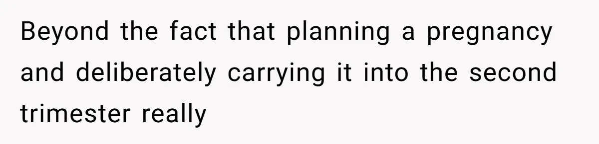 Wife Gets Abortion Over Gender Pressure From Family, Husband Doesn’t Know How To Forgive Her Beyond the fact that planning a pregnancy and deliberately carrying it into the second trimester really