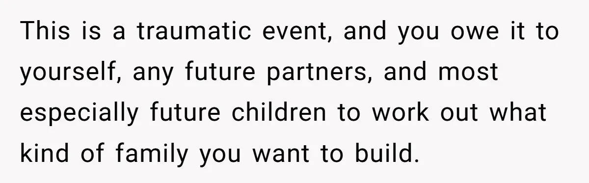 Wife Gets Abortion Over Gender Pressure From Family, Husband Doesn’t Know How To Forgive Her This is a traumatic event, and you owe it to yourself, any future partners, and most especially future children to work out what kind of family you want to build.