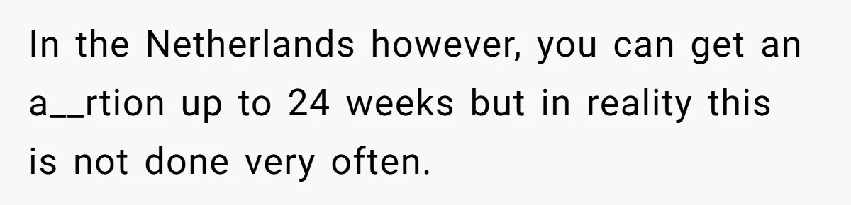 Wife Gets Abortion Over Gender Pressure From Family, Husband Doesn’t Know How To Forgive Her In the Netherlands however, you can get an a__rtion up to 24 weeks but in reality this is not done very often.