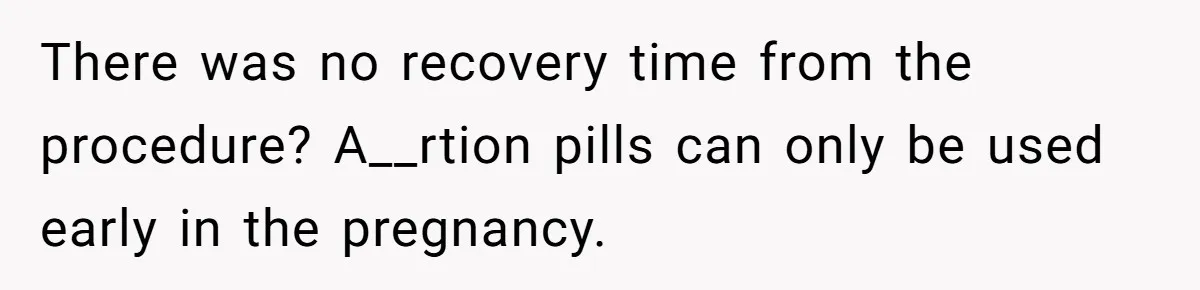 Wife Gets Abortion Over Gender Pressure From Family, Husband Doesn’t Know How To Forgive Her There was no recovery time from the procedure? A__rtion pills can only be used early in the pregnancy.