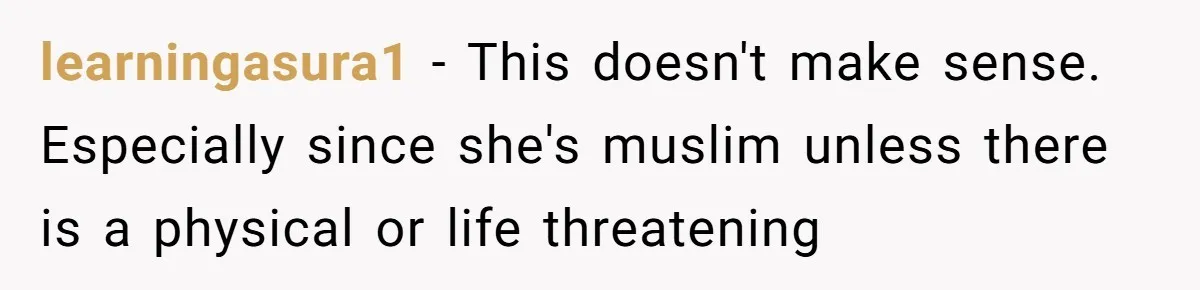 Wife Gets Abortion Over Gender Pressure From Family, Husband Doesn’t Know How To Forgive Her learningasura1 − This doesn't make sense. Especially since she's muslim unless there is a physical or life threatening
