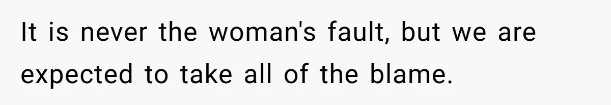 Wife Gets Abortion Over Gender Pressure From Family, Husband Doesn’t Know How To Forgive Her It is never the woman's fault, but we are expected to take all of the blame.