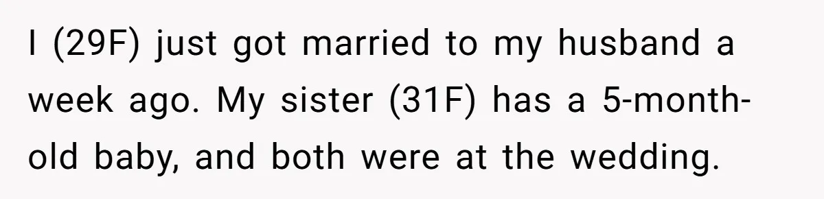 I (29F) just got married to my husband a week ago. My sister (31F) has a 5-month-old baby, and both were at the wedding.