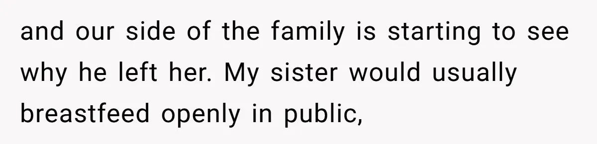 and our side of the family is starting to see why he left her. My sister would usually breastfeed openly in public,