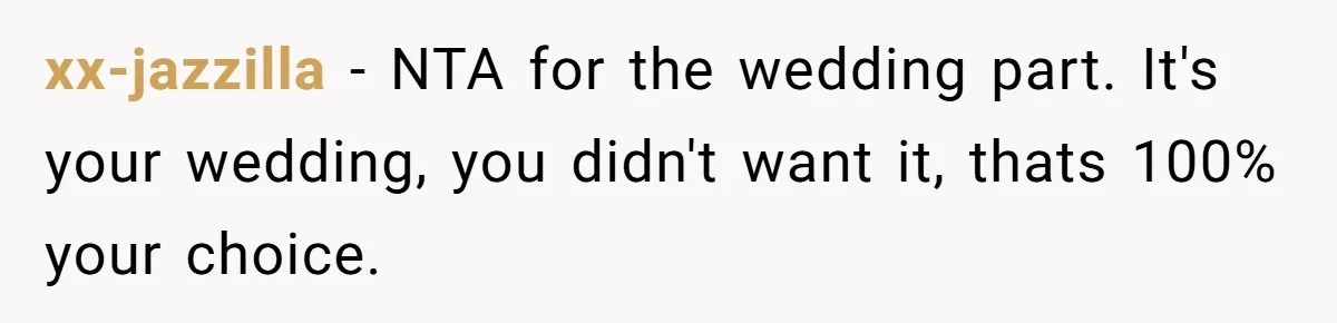 xx-jazzilla − NTA for the wedding part. It's your wedding, you didn't want it, thats 100% your choice.