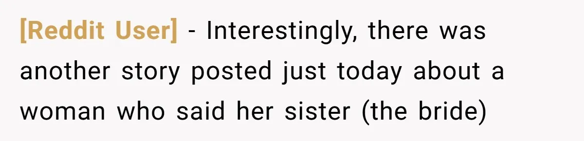 [Reddit User] − Interestingly, there was another story posted just today about a woman who said her sister (the bride)