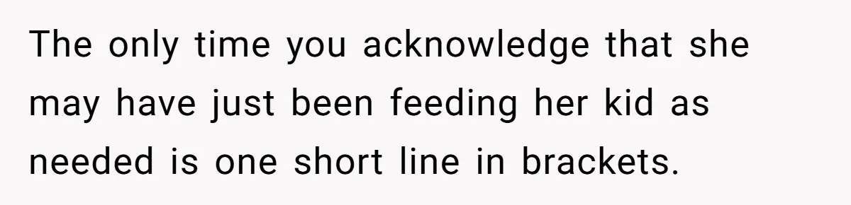 The only time you acknowledge that she may have just been feeding her kid as needed is one short line in brackets.