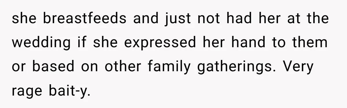 she breastfeeds and just not had her at the wedding if she expressed her hand to them or based on other family gatherings. Very rage bait-y.