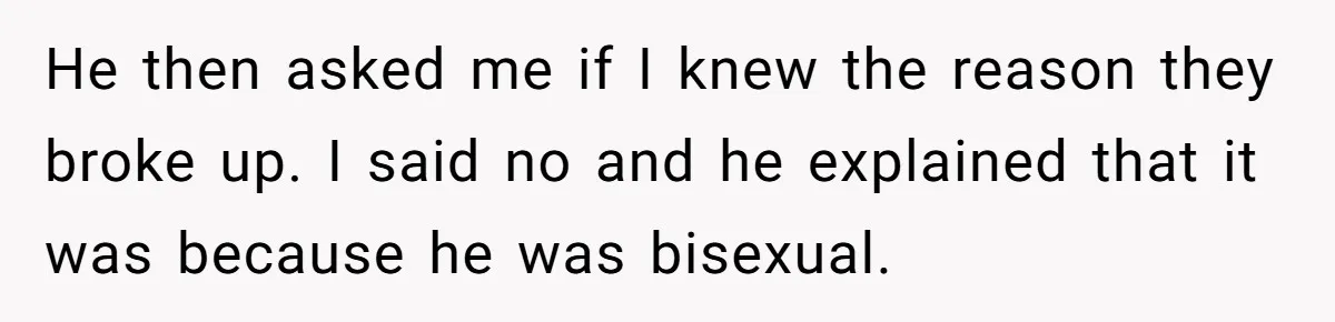 Her Sister Accused Her Ex Of Cheating, But She Exposed The Real Reason For The Breakup He then asked me if I knew the reason they broke up. I said no and he explained that it was because he was bisexual.