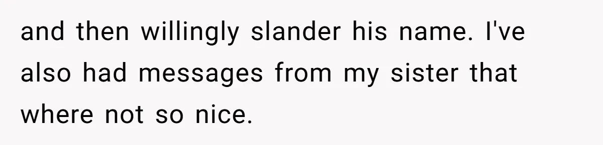 Her Sister Accused Her Ex Of Cheating, But She Exposed The Real Reason For The Breakup and then willingly slander his name. I've also had messages from my sister that where not so nice.