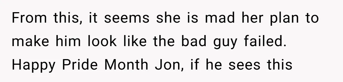 Her Sister Accused Her Ex Of Cheating, But She Exposed The Real Reason For The Breakup From this, it seems she is mad her plan to make him look like the bad guy failed. Happy Pride Month Jon, if he sees this
