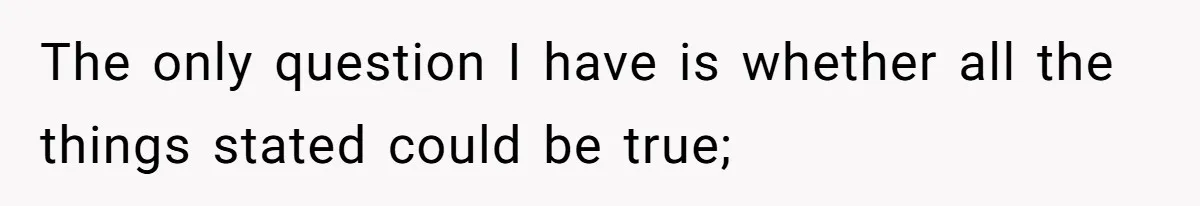 Her Sister Accused Her Ex Of Cheating, But She Exposed The Real Reason For The Breakup The only question I have is whether all the things stated could be true;