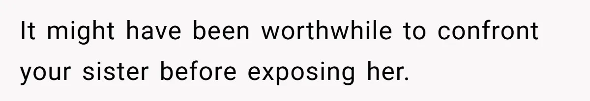Her Sister Accused Her Ex Of Cheating, But She Exposed The Real Reason For The Breakup It might have been worthwhile to confront your sister before exposing her.