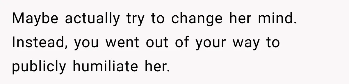Her Sister Accused Her Ex Of Cheating, But She Exposed The Real Reason For The Breakup Maybe actually try to change her mind. Instead, you went out of your way to publicly humiliate her.