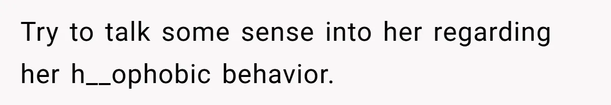 Her Sister Accused Her Ex Of Cheating, But She Exposed The Real Reason For The Breakup Try to talk some sense into her regarding her h__ophobic behavior.