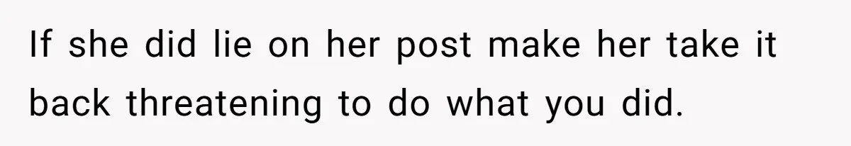 Her Sister Accused Her Ex Of Cheating, But She Exposed The Real Reason For The Breakup If she did lie on her post make her take it back threatening to do what you did.