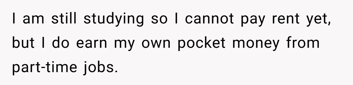 Woman Got Pocket Money For Babysitting Her Nephews... And Her Parents Are Fuming I am still studying so I cannot pay rent yet, but I do earn my own pocket money from part-time jobs.