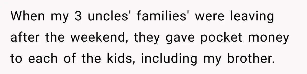 Woman Got Pocket Money For Babysitting Her Nephews... And Her Parents Are Fuming When my 3 uncles' families' were leaving after the weekend, they gave pocket money to each of the kids, including my brother.