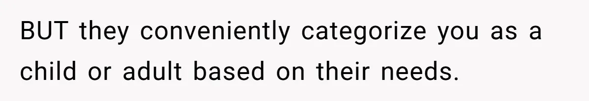 Woman Got Pocket Money For Babysitting Her Nephews... And Her Parents Are Fuming BUT they conveniently categorize you as a child or adult based on their needs.