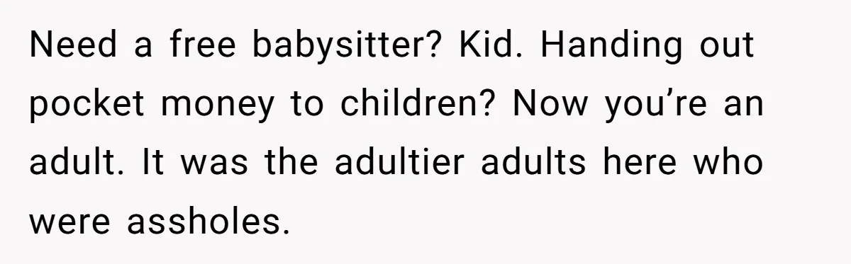 Woman Got Pocket Money For Babysitting Her Nephews... And Her Parents Are Fuming Need a free babysitter? Kid. Handing out pocket money to children? Now you’re an adult. It was the adultier adults here who were assholes.
