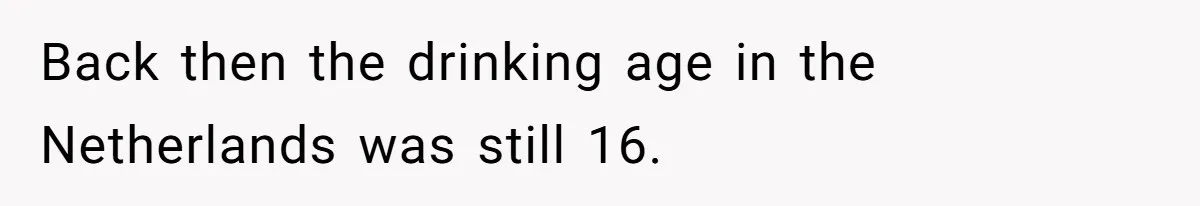 Woman Got Pocket Money For Babysitting Her Nephews... And Her Parents Are Fuming Back then the drinking age in the Netherlands was still 16.