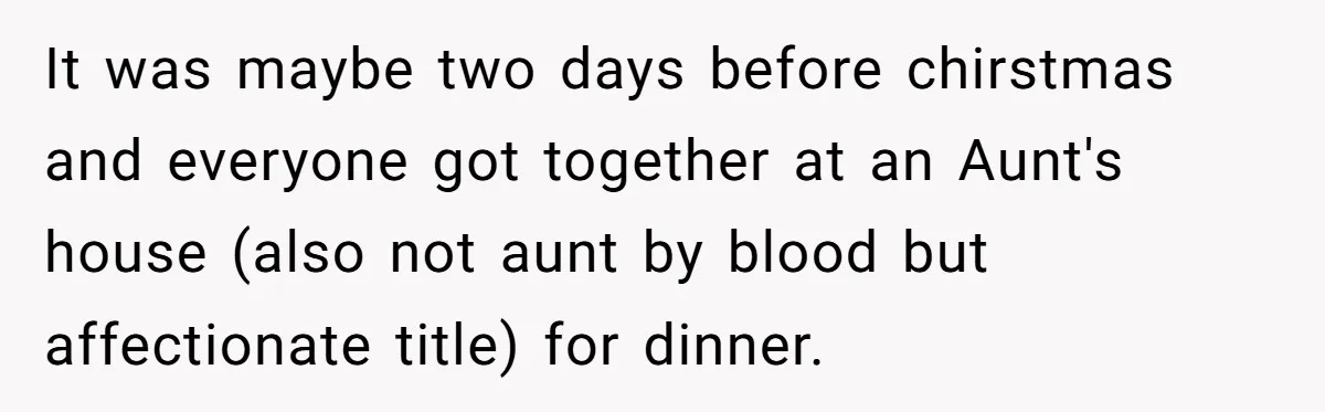 Woman Got Pocket Money For Babysitting Her Nephews... And Her Parents Are Fuming It was maybe two days before chirstmas and everyone got together at an Aunt's house (also not aunt by blood but affectionate title) for dinner.