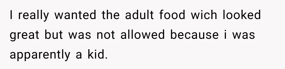 Woman Got Pocket Money For Babysitting Her Nephews... And Her Parents Are Fuming I really wanted the adult food wich looked great but was not allowed because i was apparently a kid.