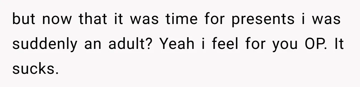 Woman Got Pocket Money For Babysitting Her Nephews... And Her Parents Are Fuming but now that it was time for presents i was suddenly an adult? Yeah i feel for you OP. It sucks.