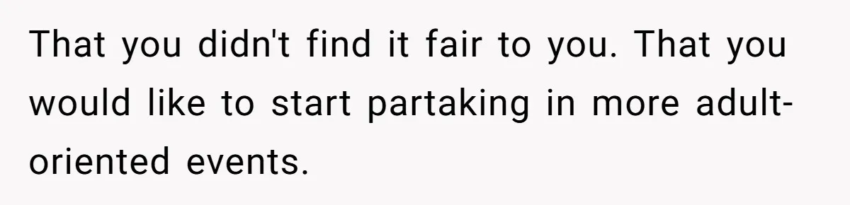 Woman Got Pocket Money For Babysitting Her Nephews... And Her Parents Are Fuming That you didn't find it fair to you. That you would like to start partaking in more adult-oriented events.