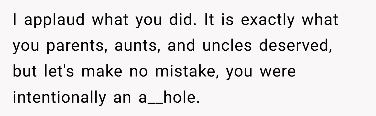Woman Got Pocket Money For Babysitting Her Nephews... And Her Parents Are Fuming I applaud what you did. It is exactly what you parents, aunts, and uncles deserved, but let's make no mistake, you were intentionally an a__hole.