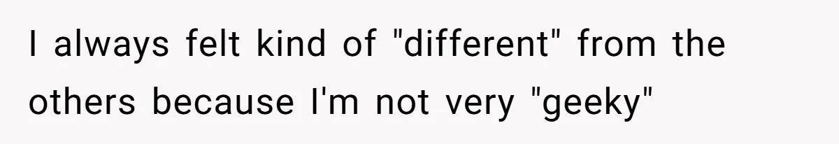 Woman Refused To Be The “Cool Aunt” Because She Didn't Want To Be A Free Babysitter I always felt kind of "different" from the others because I'm not very "geeky"
